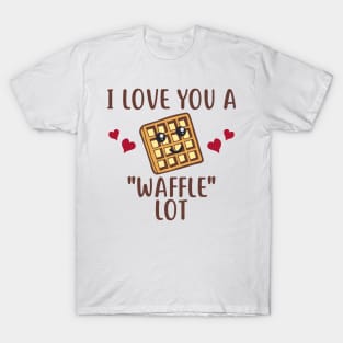 I Love You a "Waffle" Lot Funny Gift for Sweet Lovers T-Shirt